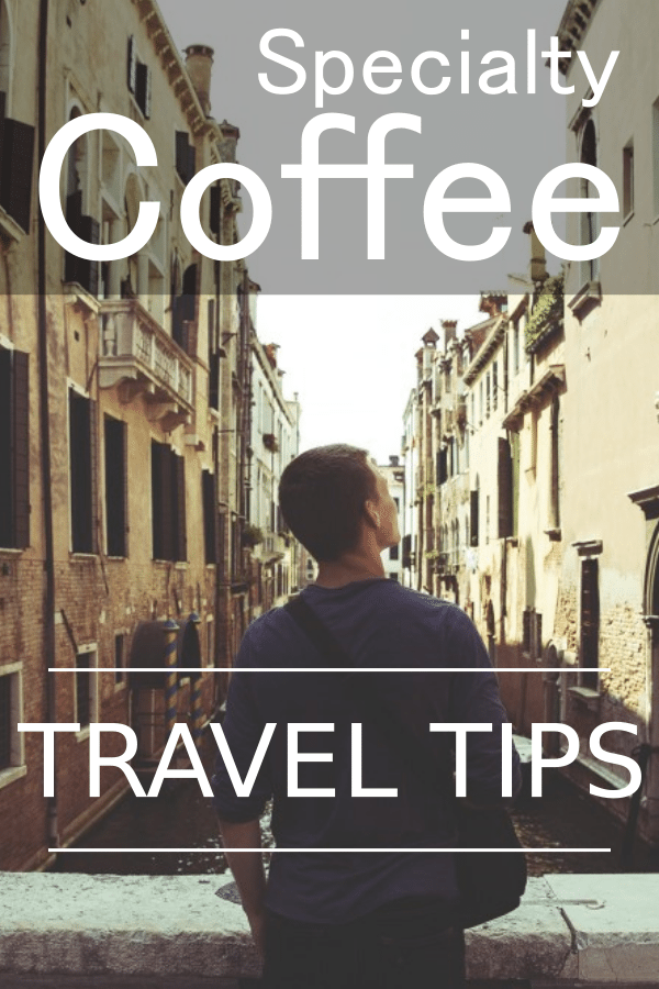 Specialty Coffee Travel Tips